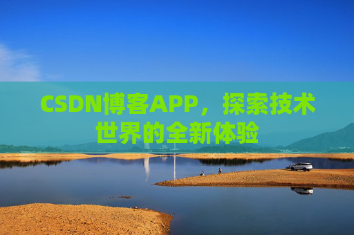 CSDN博客APP，探索技术世界的全新体验